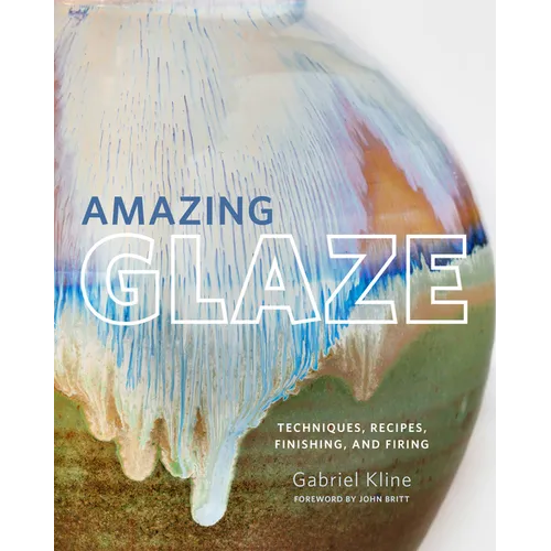 Amazing Glaze: Techniques, Recipes, Finishing, and Firing - Hardcover