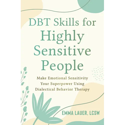 Dbt Skills for Highly Sensitive People: Make Emotional Sensitivity Your Superpower Using Dialectical Behavior Therapy - Paperback