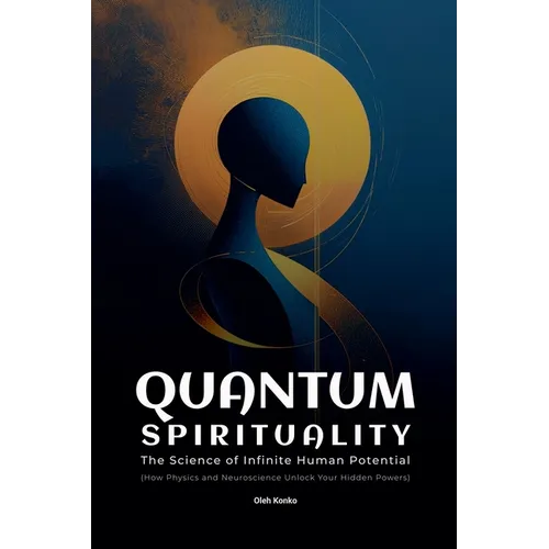 Quantum Spirituality: the Science of Infinite Human Potential (How Physics and Neuroscience Unlock Your Hidden Powers) - Paperback