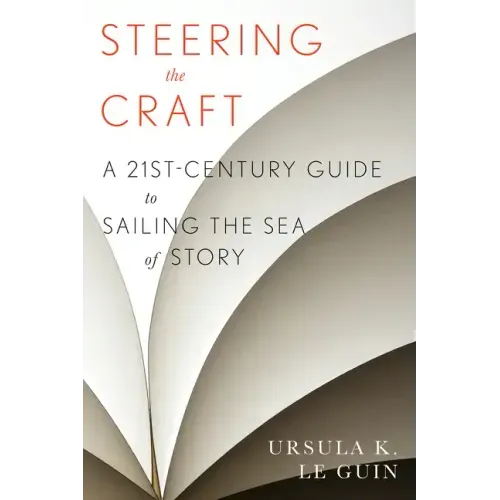 Steering the Craft: A Twenty-First-Century Guide to Sailing the Sea of Story - Paperback