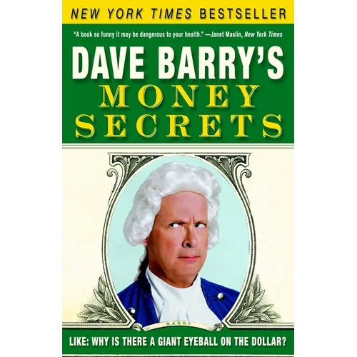 Dave Barry's Money Secrets: Like: Why Is There a Giant Eyeball on the Dollar?