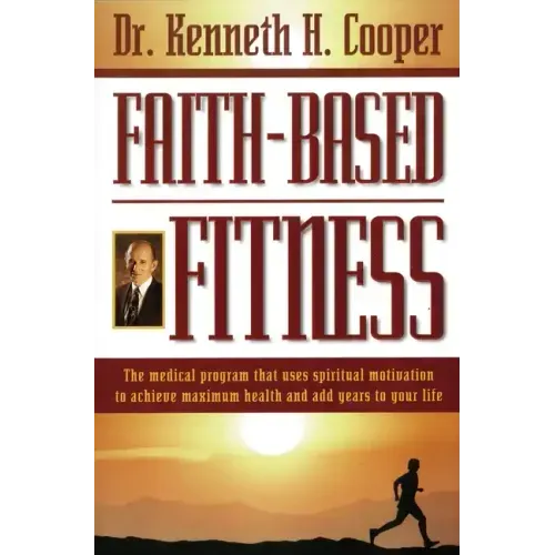 Faith-Based Fitness: The Medical Program That Uses Spiritual Motivation to Achieve Maximum Health and Add Years to Your Life - Paperback