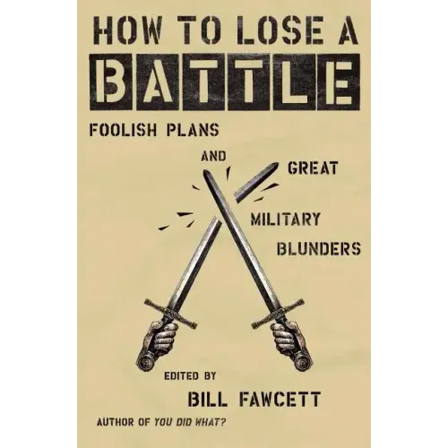 How to Lose a Battle: Foolish Plans and Great Military Blunders - Paperback