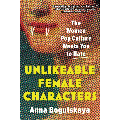 Unlikeable Female Characters: The Women Pop Culture Wants You to Hate - Paperback