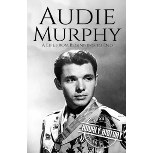 Audie Murphy: A Life from Beginning to End - Paperback