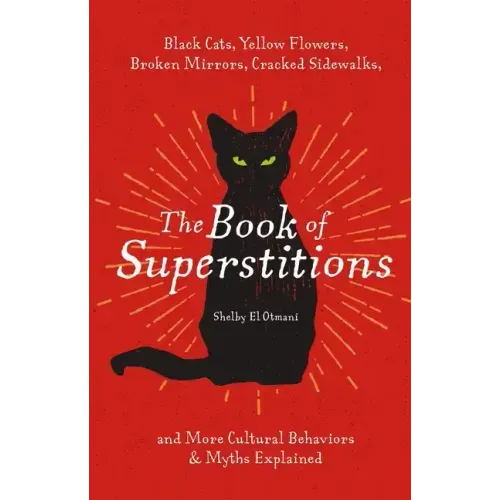 The Book of Superstitions: Black Cats, Yellow Flowers, Broken Mirrors, Cracked Sidewalks, and More Cultural Behaviors and Myths Explained - Hardcover