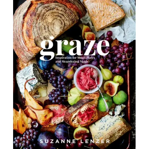 Graze: Inspiration for Small Plates and Meandering Meals: A Charcuterie Cookbook - Hardcover