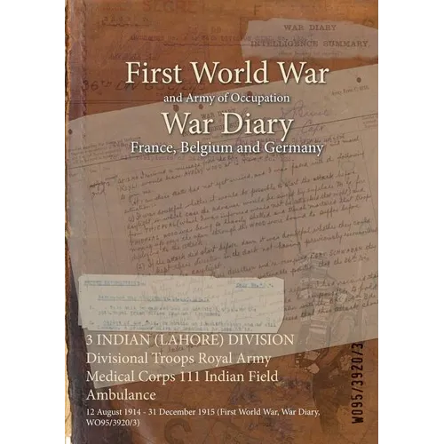 3 INDIAN (LAHORE) DIVISION Divisional Troops Royal Army Medical Corps 111 Indian Field Ambulance: 12 August 1914 - 31 December 1915 (First World War, - Paperback