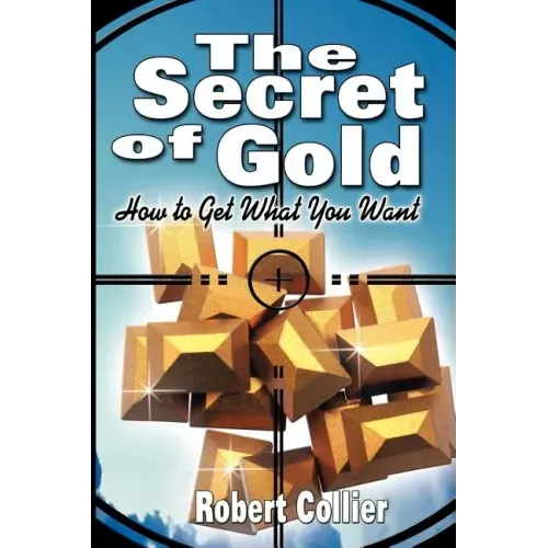 The Secret of Gold: How to Get What You Want (the author of The Secret of the Ages) - Paperback