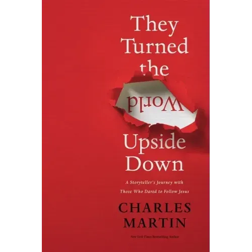They Turned the World Upside Down: A Storyteller's Journey with Those Who Dared to Follow Jesus - Paperback