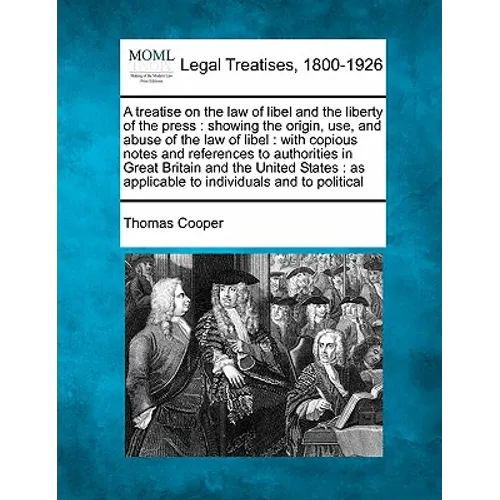 A Treatise on the Law of Libel and the Liberty of the Press: Showing the Origin, Use, and Abuse of the Law of Libel: With Copious Notes and References - Paperback