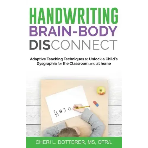 Handwriting Brain Body DisConnect: Adaptive teaching techniques to unlock a child's dysgraphia for the classroom and at home - Paperback