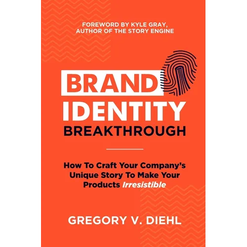 Brand Identity Breakthrough: How to Craft Your Company's Unique Story to Make Your Products Irresistible - Paperback