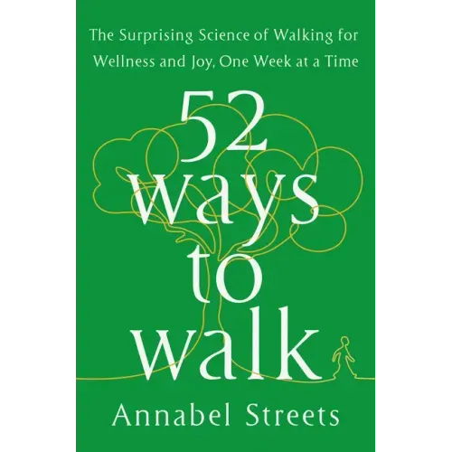 52 Ways to Walk: The Surprising Science of Walking for Wellness and Joy, One Week at a Time - Hardcover