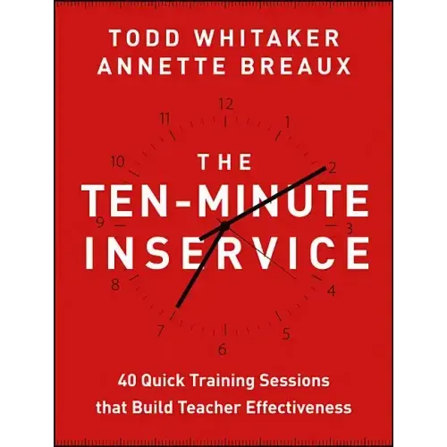 The Ten-Minute Inservice: 40 Quick Training Sessions That Build Teacher Effectiveness - Paperback