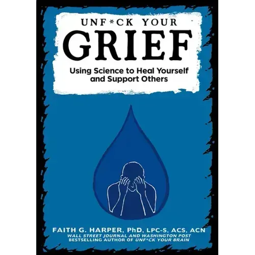 Unfuck Your Grief: Using Science to Heal Yourself and Support Others: Using Science to Heal Yourself and Support Others - Paperback