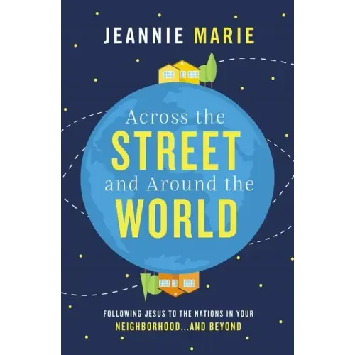 Across the Street and Around the World: Following Jesus to the Nations in Your Neighborhood...and Beyond - Paperback