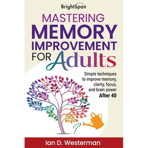Mastering Memory Improvement for Adults: Simple techniques to improve memory, clarity, focus and brain power - Paperback