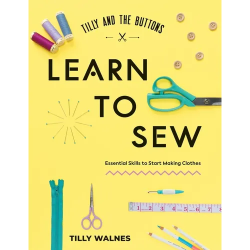 Tilly and the Buttons: Learn to Sew: Essential Skills to Start Making Clothes - Paperback