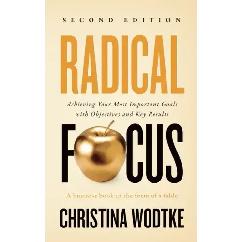 Radical Focus SECOND EDITION: Achieving Your Goals with Objectives and Key Results - Paperback
