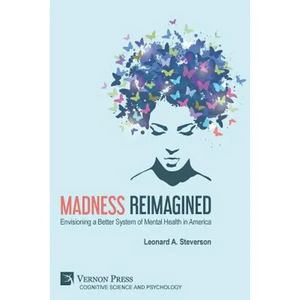 Madness Reimagined: Envisioning a Better System of Mental Health in America - Paperback