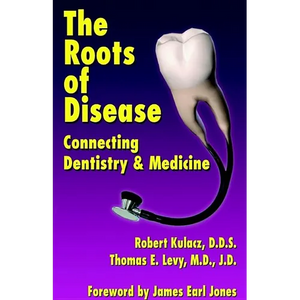 The Roots of Disease: Connecting Dentistry and Medicine - Hardcover