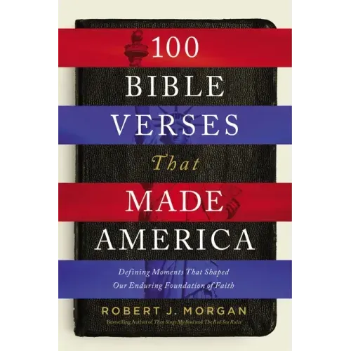 100 Bible Verses That Made America: Defining Moments That Shaped Our Enduring Foundation of Faith - Paperback