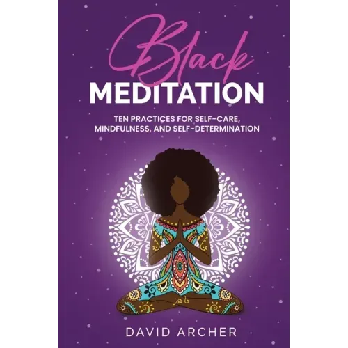 Black Meditation: Ten Practices for Self Care, Mindfulness, and Self Determination - Paperback