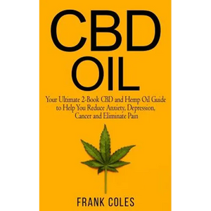 CBD Oil: Your Ultimate 2-Book CBD and Hemp Oil Guide to Help You Reduce Anxiety, Depression, Cancer and Eliminate Pain - Paperback