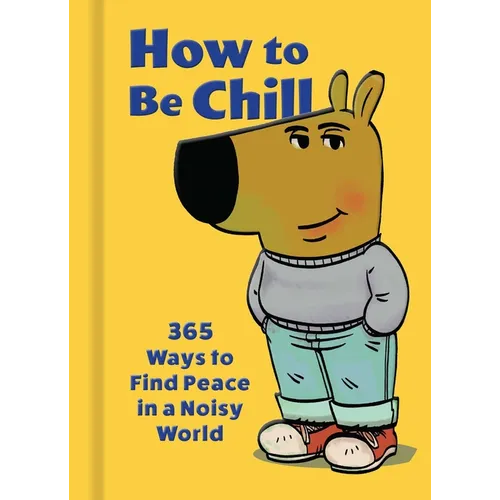 How to Be Chill: 365 Ways to Find Peace in a Noisy World - Hardcover
