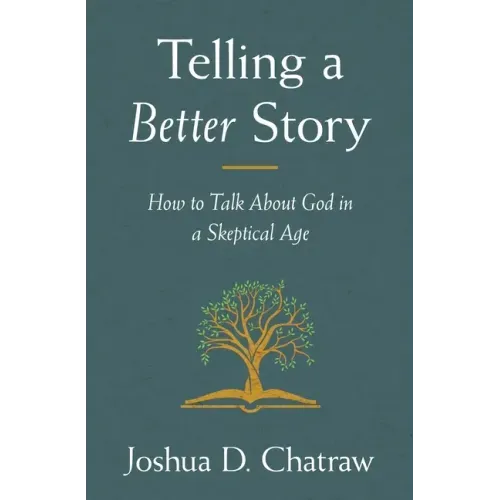 Telling a Better Story: How to Talk about God in a Skeptical Age - Paperback