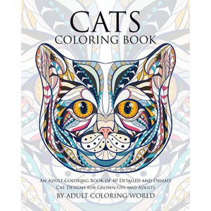 Cats Coloring Book: An Adult Coloring Book of 40 Detailed and Ornate Cat Designs for Grown-Ups and Adults - Paperback