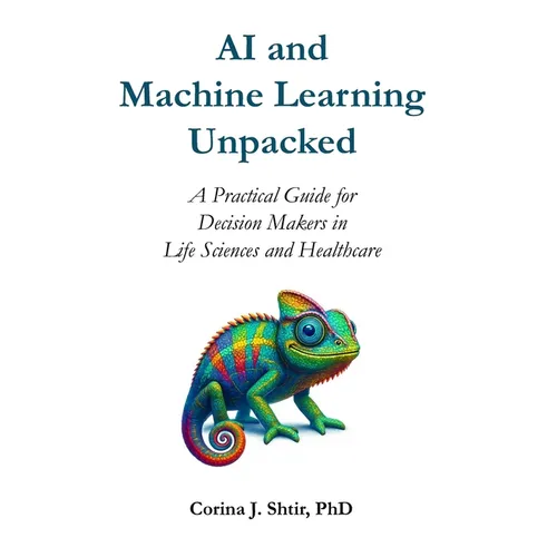 AI and Machine Learning Unpacked: A Practical Guide for Decision Makers in Life Sciences and Healthcare - Paperback