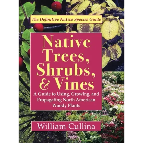 Native Trees, Shrubs, and Vines: A Guide to Using, Growing, and Propagating North American Woody Plants (Latest Edition) - Hardcover