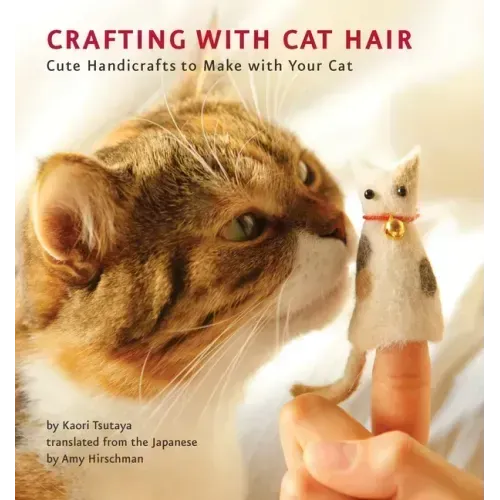 Crafting with Cat Hair: Cute Handicrafts to Make with Your Cat - Paperback