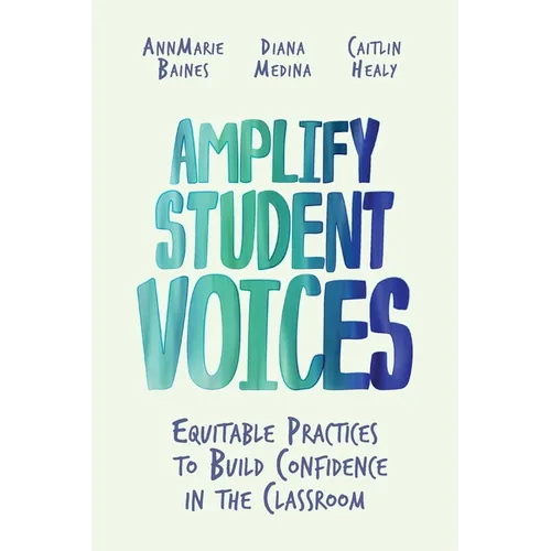 Amplify Student Voices: Equitable Practices to Build Confidence in the Classroom - Paperback