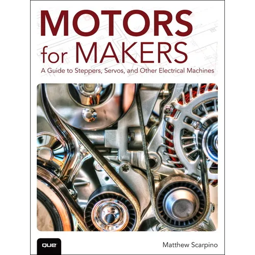 Motors for Makers: A Guide to Steppers, Servos, and Other Electrical Machines - Paperback