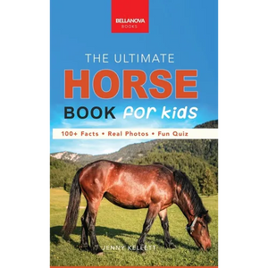 The Ultimate Horse Book for Kids: 100+ Amazing Facts, Photos, Quiz and Word Search Interactive STEM Guide to Breeds & Care for Ages 8-12 - Hardcover