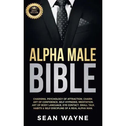 Alpha Male Bible: Charisma, Psychology of Attraction, Charm. Art of Confidence, Self-Hypnosis, Meditation. Art of Body Language, Eye Contact, Small Ta - Paperback