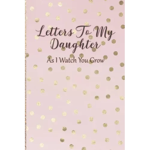 Letters To My Daughter: As I Watch You Grow - Pink Memory Keepsake For A New Mom As A Baby Shower Gift With Gold Foil Effect Polka Dots - Paperback