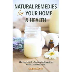 Natural Remedies for Your Home & Health: DIY Essential Oils Recipes for Cleaning, Beauty, and Wellness (Natural Life Guide) - Paperback