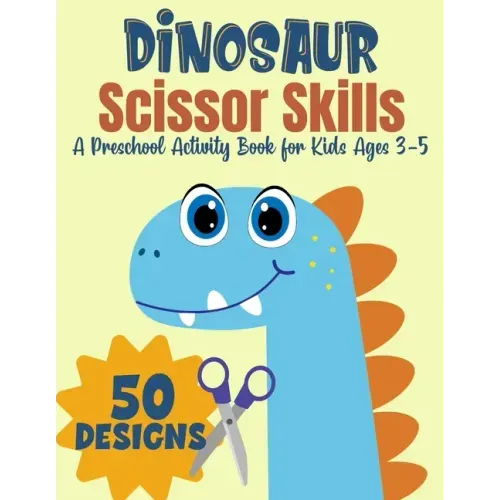 Dinosaur Scissor Skills, A Preschool Activity Book For Kids Ages 3-5: A Fun Cutting Practice Workbook - 50 Dinosaur Designs - Paperback