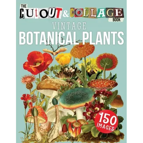 The Cut Out And Collage Book Vintage Botanical Plants: 150 High Quality Vintage Plants Illustrations For Collage and Mixed Media Artists - Paperback