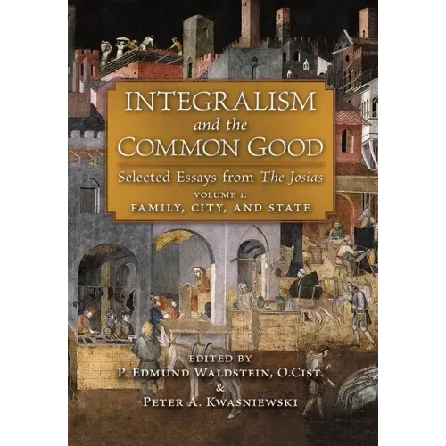 Integralism and the Common Good: Selected Essays from The Josias (Volume 1: Family, City, and State) - Hardcover