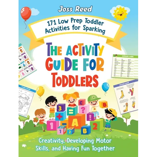 The Activity Guide for Toddlers: 171 Low Prep Toddler Activities for Sparking Creativity, Developing Motor Skills, and Having Fun Together - Hardcover