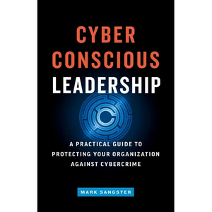 Cyber-Conscious Leadership: A Practical Guide to Protecting Your Organization Against Cybercrime - Paperback