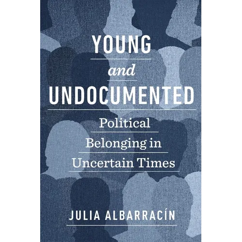 Young and Undocumented: Political Belonging in Uncertain Times - Hardcover
