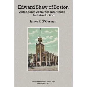 Edward Shaw of Boston: Antebellum Architect and Author -- An Introduction, Transactions, American Philosophical Society (Vol. 106, Part 2) - Hardcover