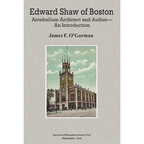 Edward Shaw of Boston: Antebellum Architect and Author -- An Introduction, Transactions, American Philosophical Society (Vol. 106, Part 2) - Hardcover