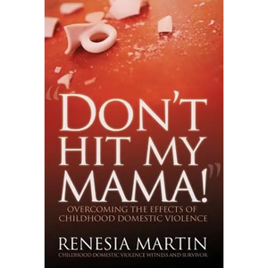 Don't Hit My Mama: Overcoming the Effects of Childhood Domestic Violence - Paperback